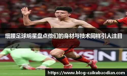 细腰足球明星盘点他们的身材与技术同样引人注目